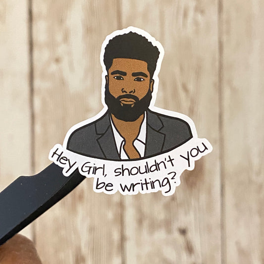 Hey Girl, Shouldn't You Be Writing, African American Man, Motivation, Writing Muse